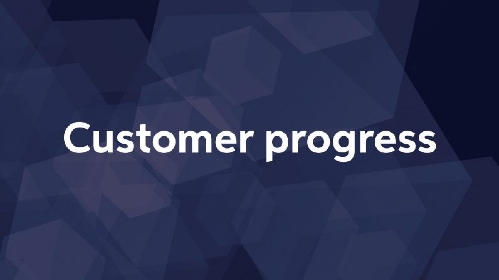 Customer progress